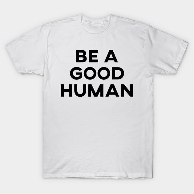 be a good human T-Shirt by Elhisodesigns